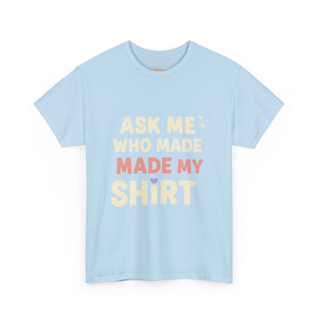 Ask Me Who Made My Shirt T-Shirt — Ethical Fashion Awareness Tee