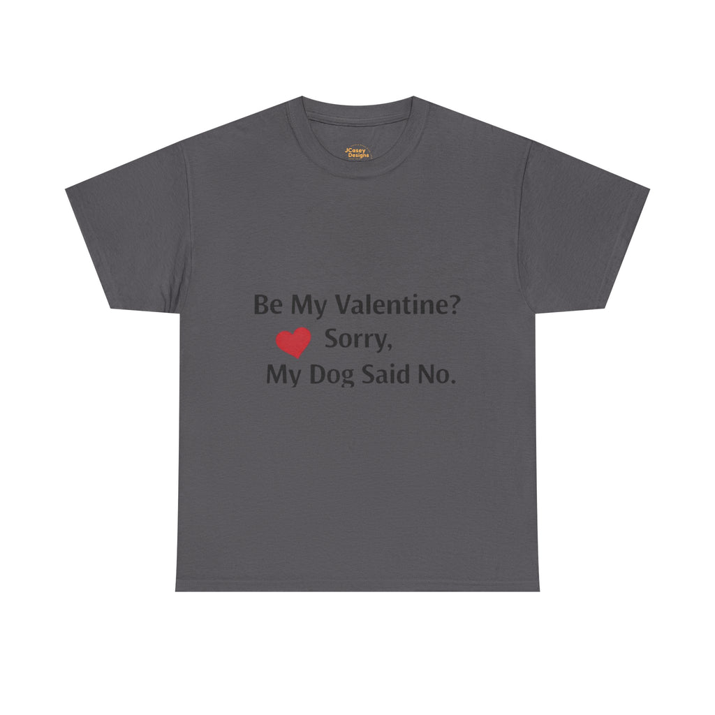 Valentine’s Dog Lover Tee — "Be My Valentine? Sorry, My Dog Said No."