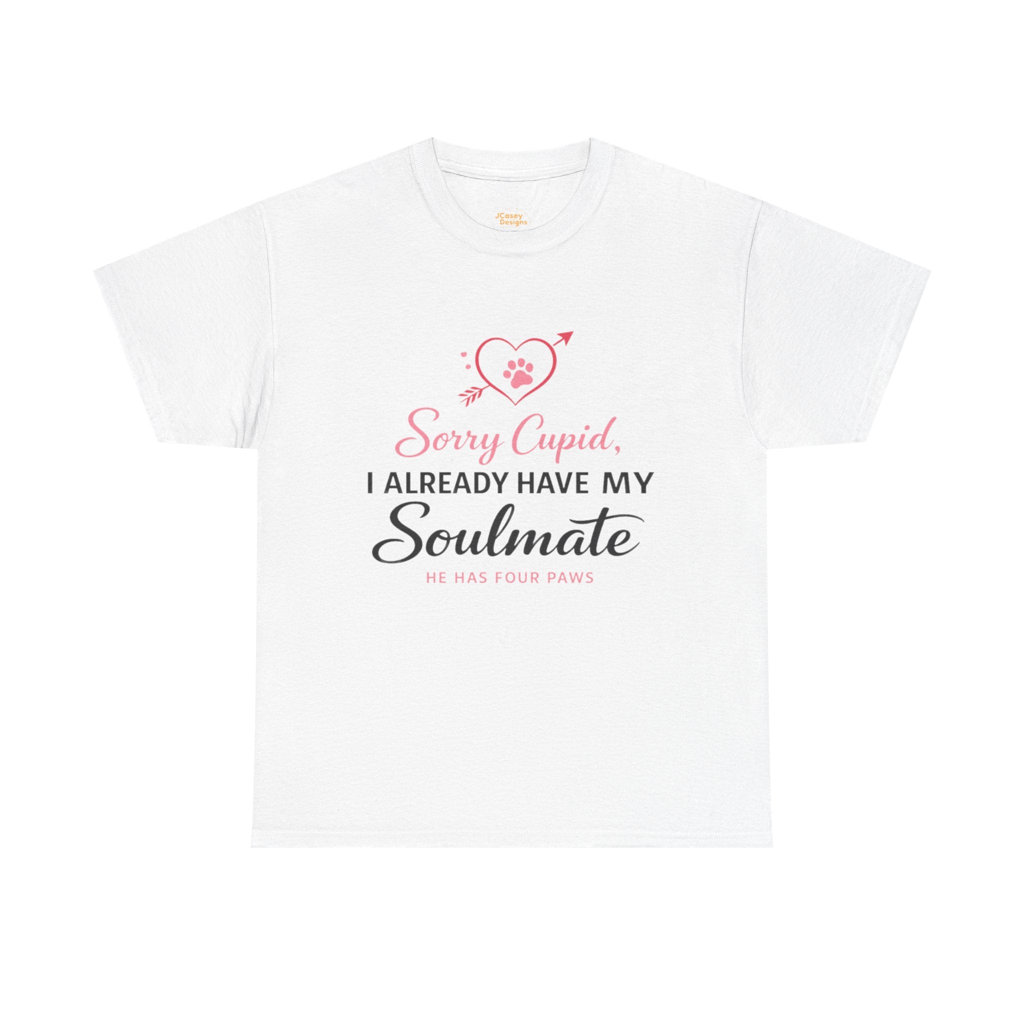 T-Shirt — "Sorry Cupid, I Already Have My Soulmate (He Has Four Paws)"