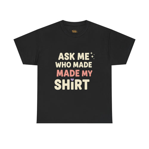 Ask Me Who Made My Shirt T-Shirt — Ethical Fashion Awareness Tee
