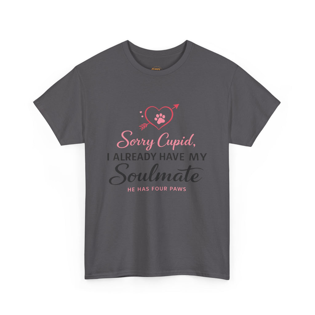 T-Shirt — "Sorry Cupid, I Already Have My Soulmate (He Has Four Paws)"