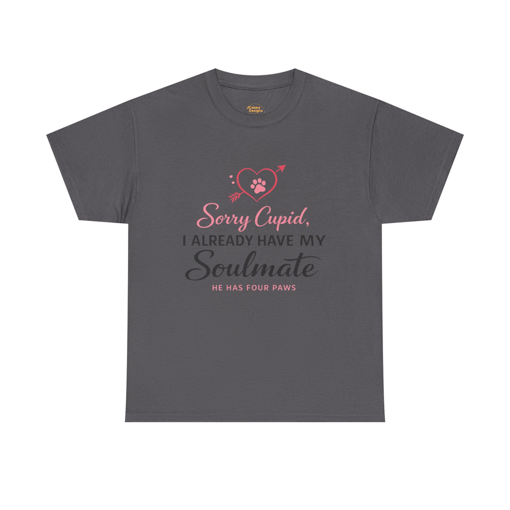 T-Shirt — "Sorry Cupid, I Already Have My Soulmate (He Has Four Paws)"