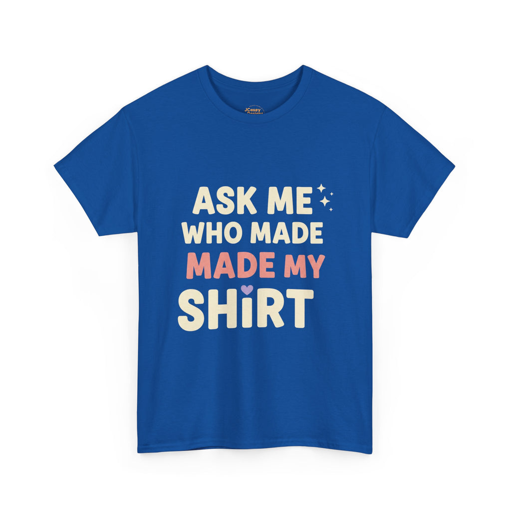 Ask Me Who Made My Shirt T-Shirt — Ethical Fashion Awareness Tee