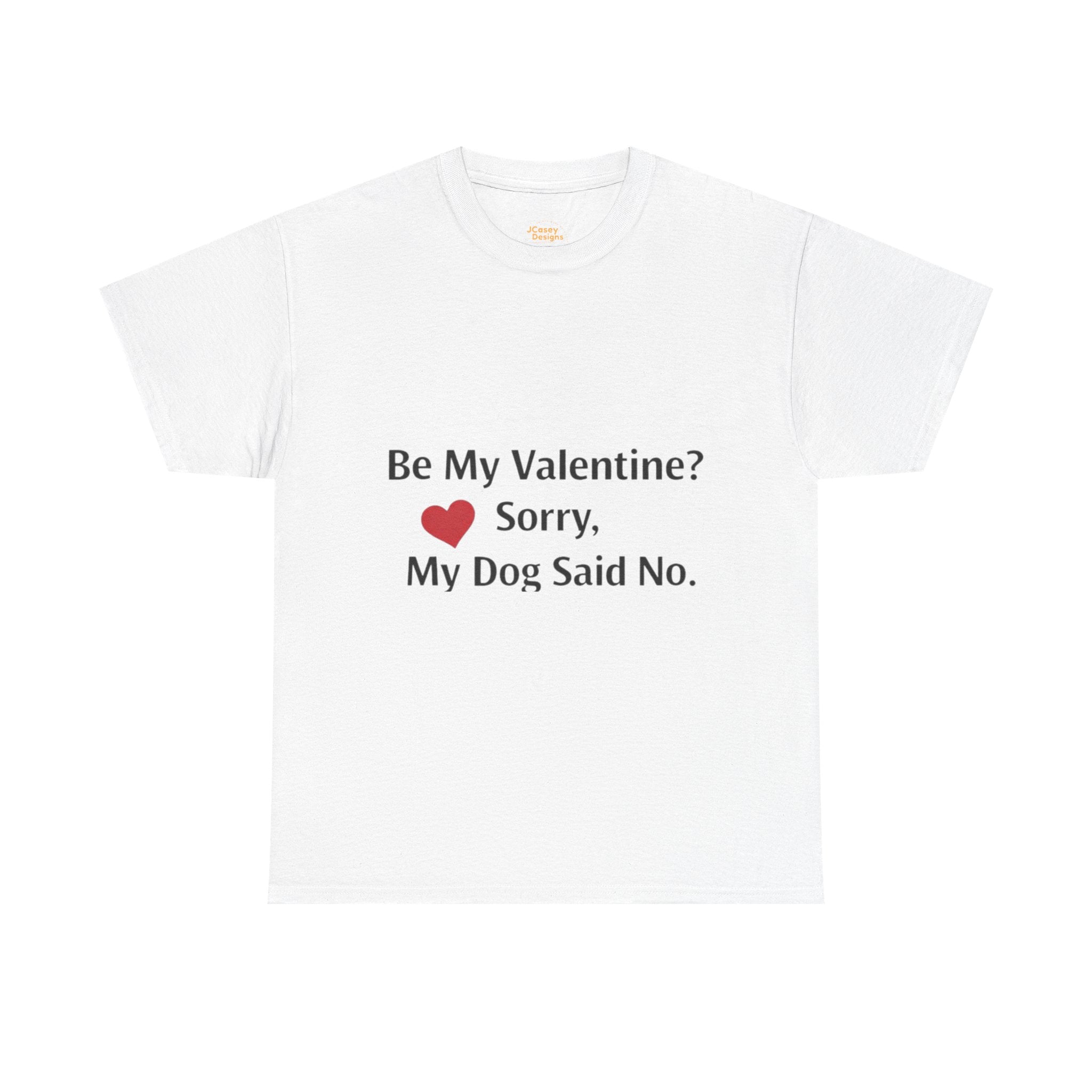 Valentine’s Dog Lover Tee — "Be My Valentine? Sorry, My Dog Said No."