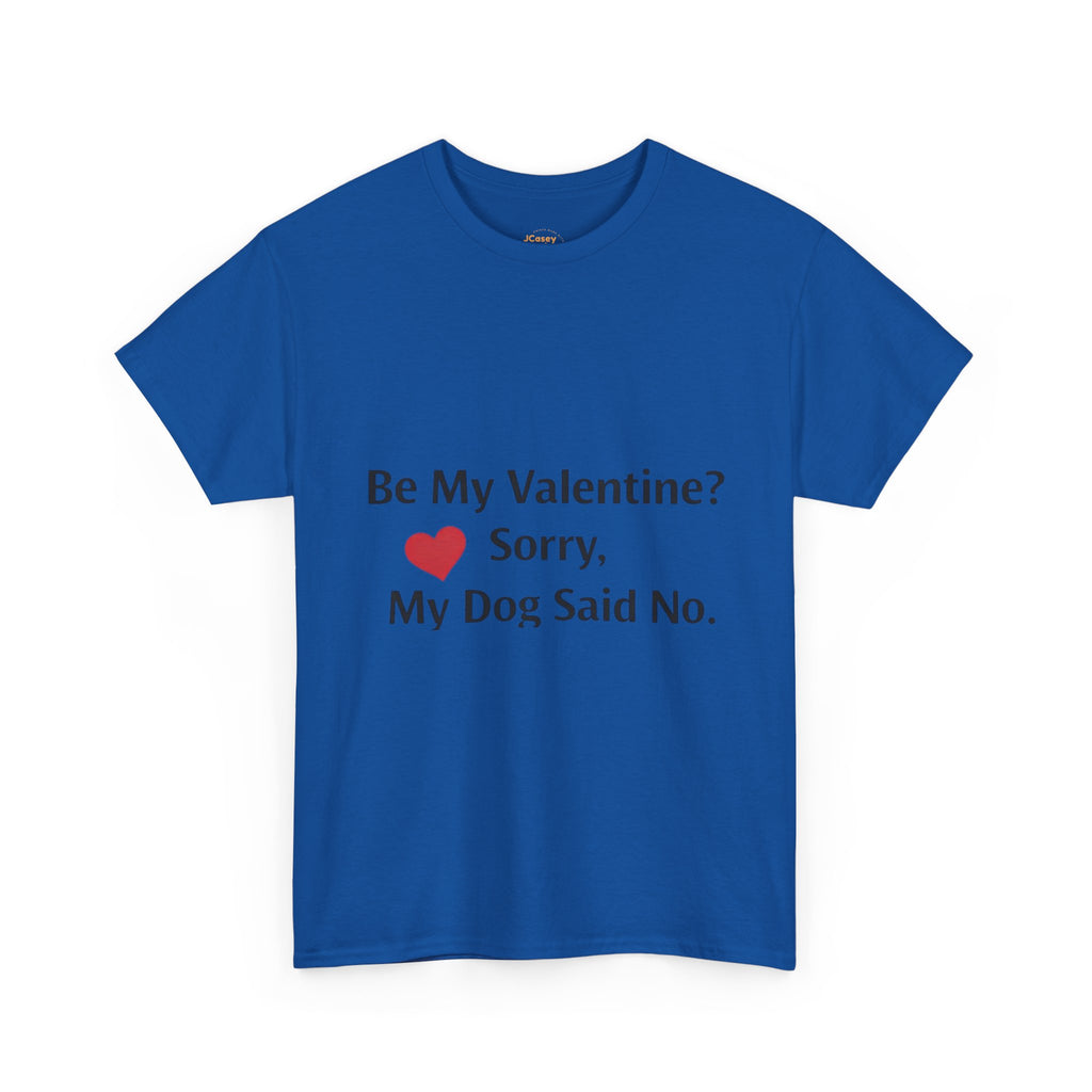 Valentine’s Dog Lover Tee — "Be My Valentine? Sorry, My Dog Said No."