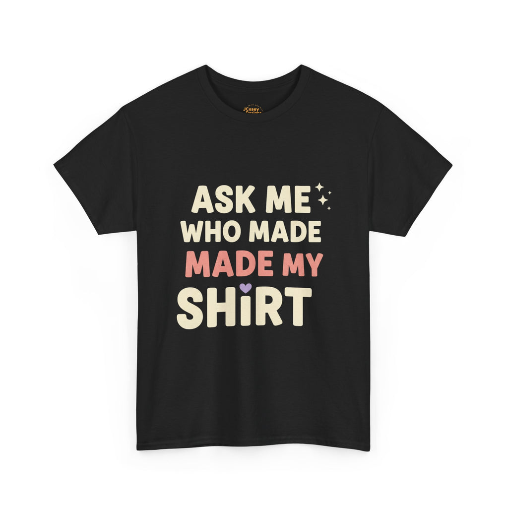 Ask Me Who Made My Shirt T-Shirt — Ethical Fashion Awareness Tee