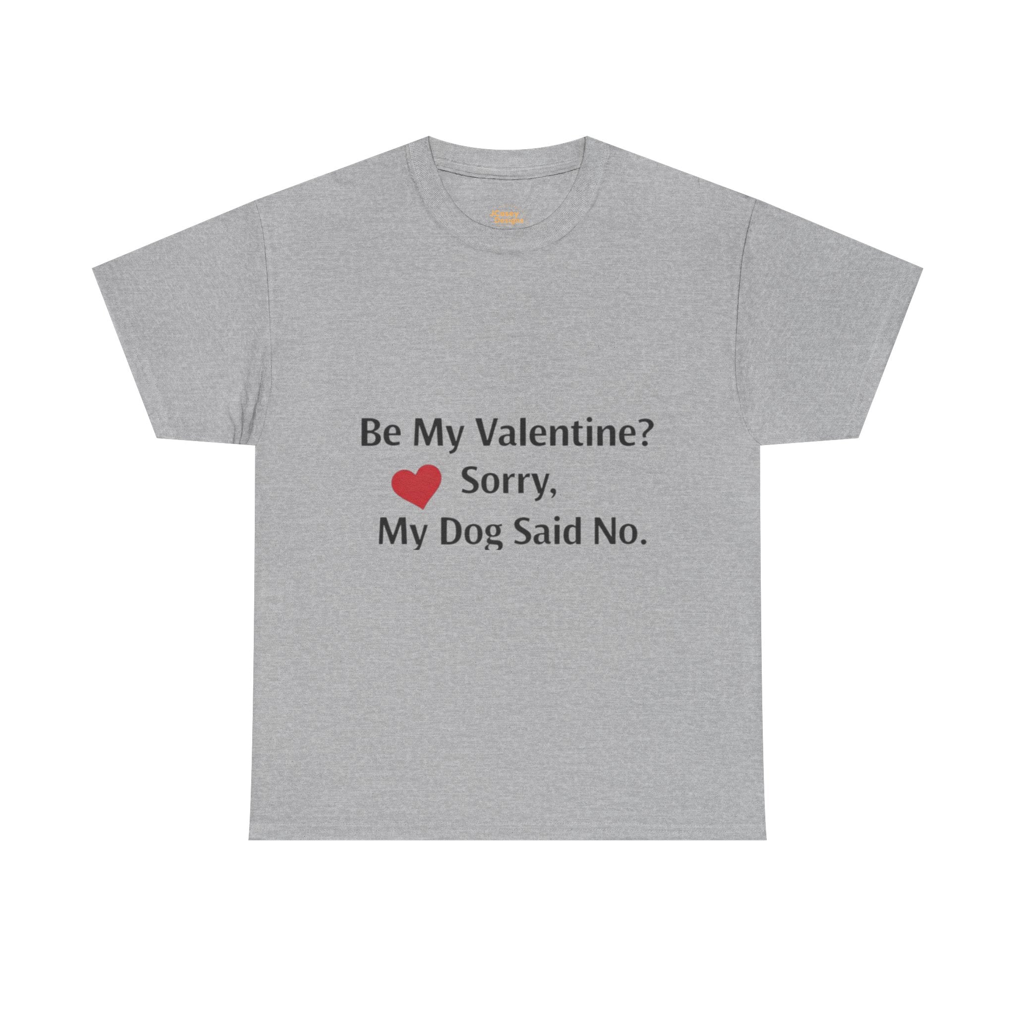 Valentine’s Dog Lover Tee — "Be My Valentine? Sorry, My Dog Said No."