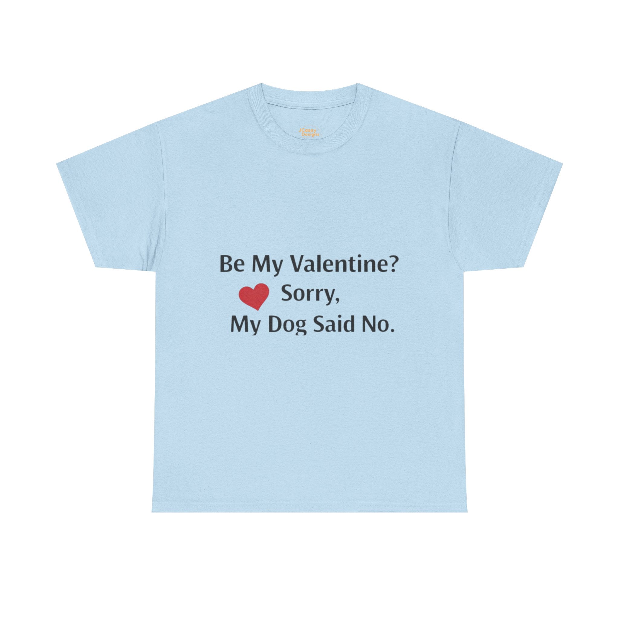 Valentine’s Dog Lover Tee — "Be My Valentine? Sorry, My Dog Said No."