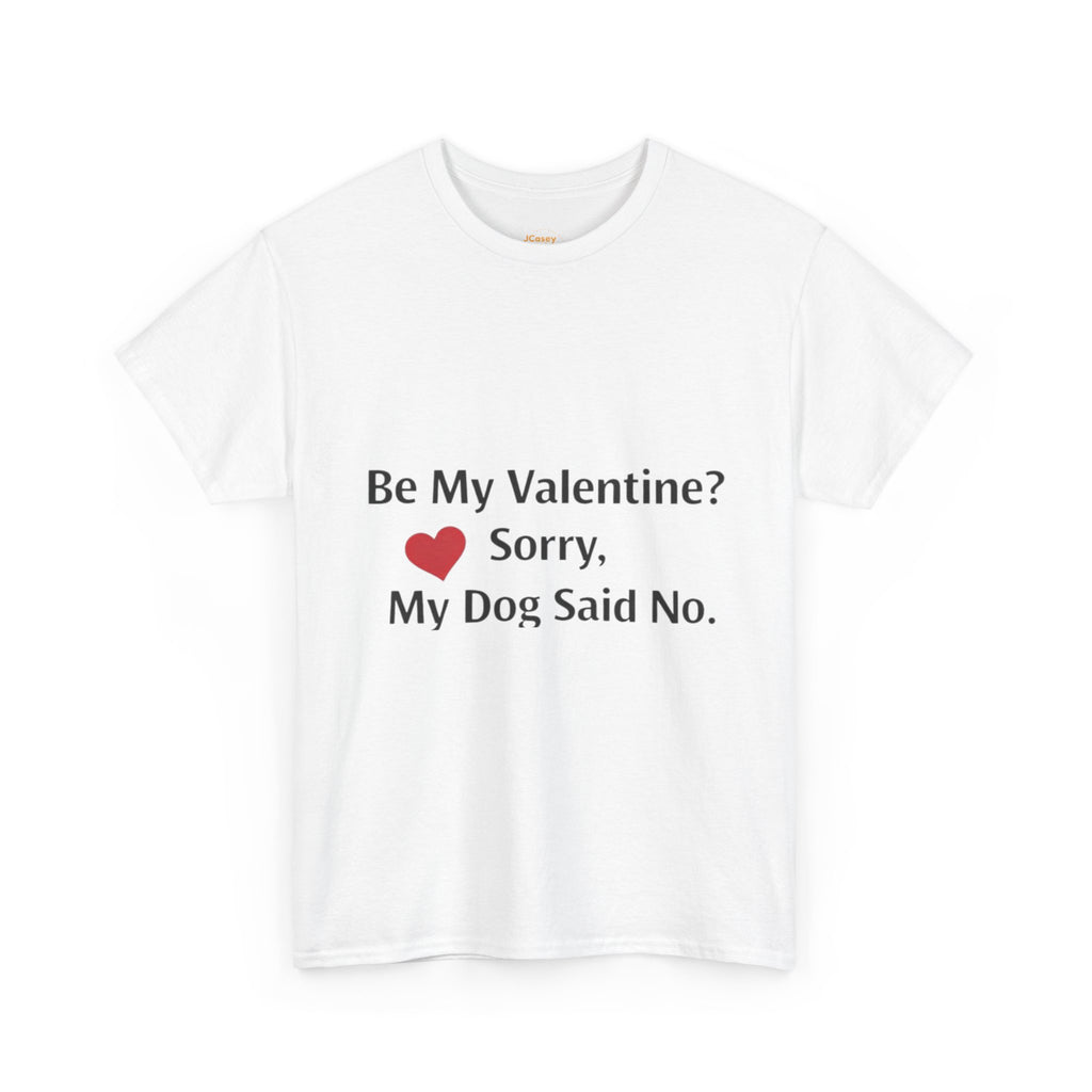 Valentine’s Dog Lover Tee — "Be My Valentine? Sorry, My Dog Said No."