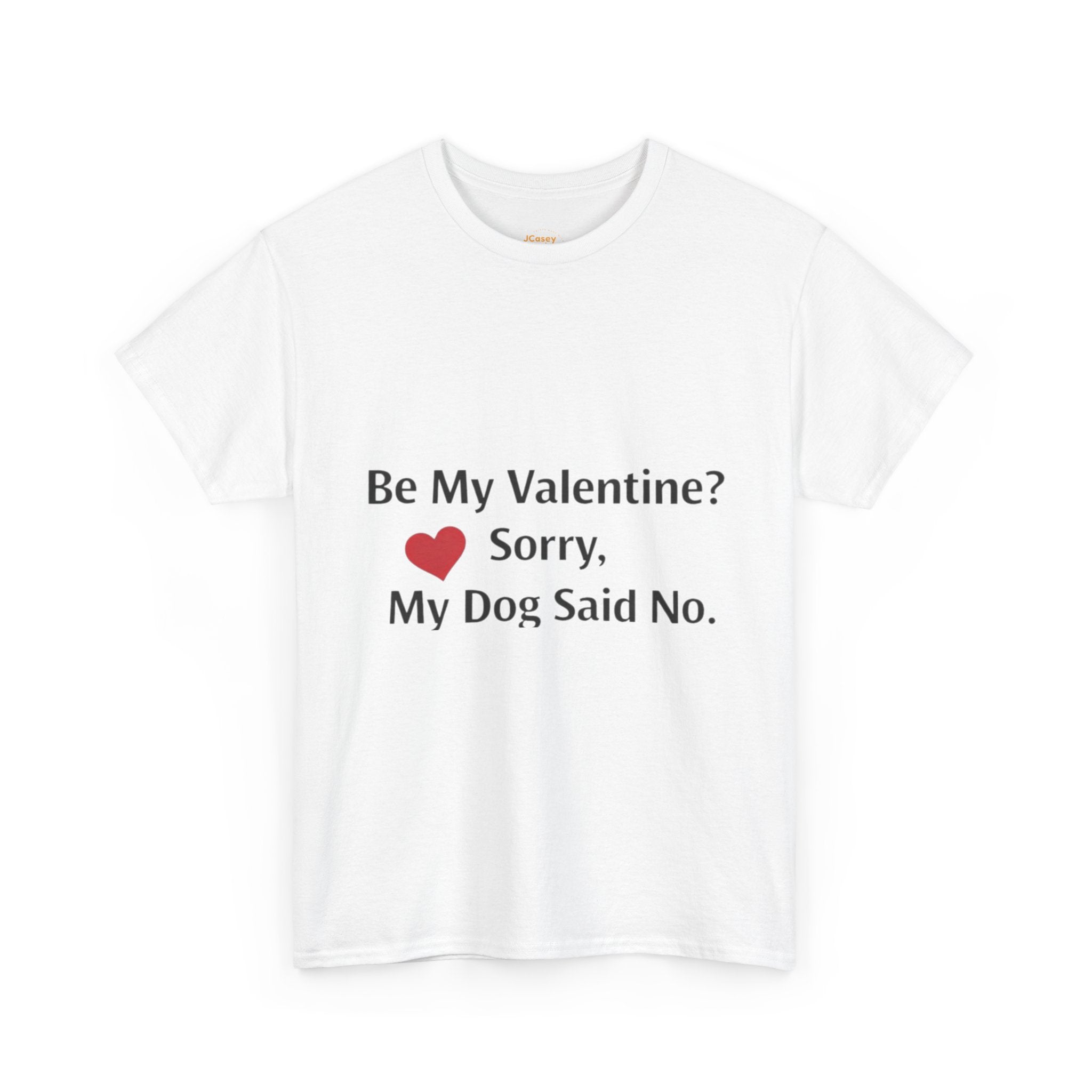 Valentine’s Dog Lover Tee — "Be My Valentine? Sorry, My Dog Said No."