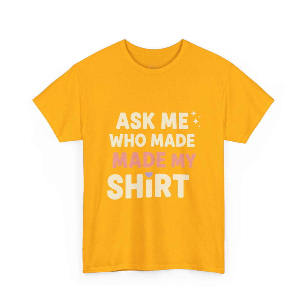 Ask Me Who Made My Shirt T-Shirt — Ethical Fashion Awareness Tee