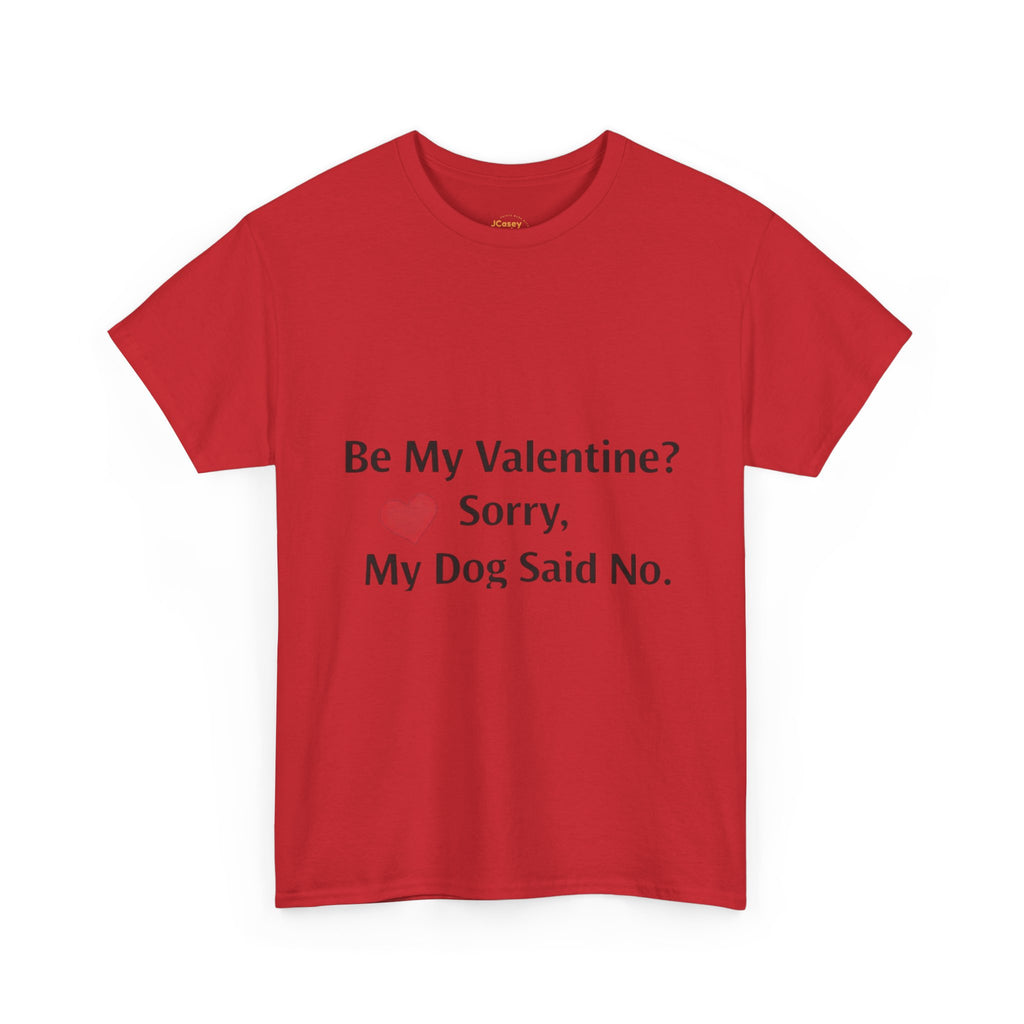 Valentine’s Dog Lover Tee — "Be My Valentine? Sorry, My Dog Said No."