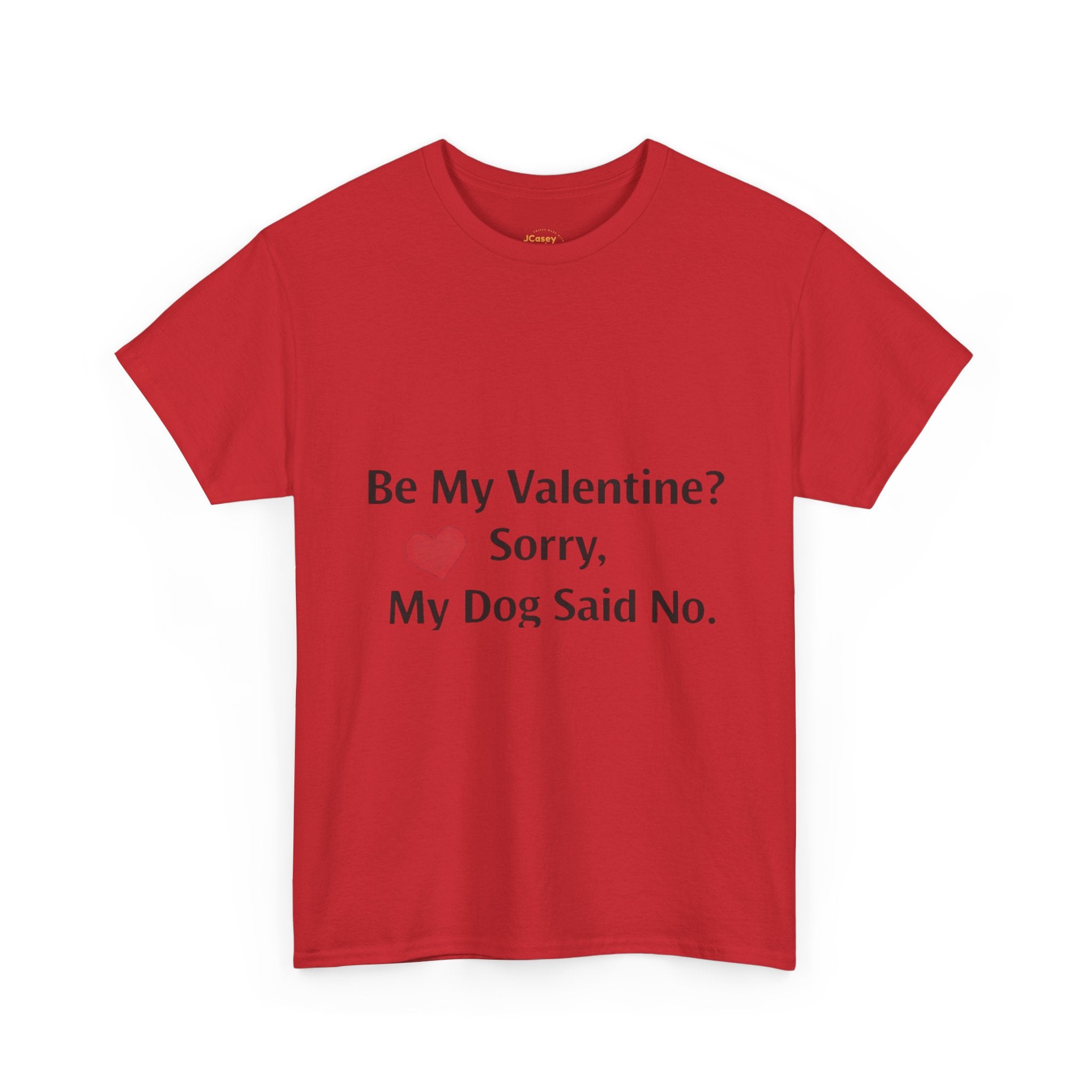 Valentine’s Dog Lover Tee — "Be My Valentine? Sorry, My Dog Said No."