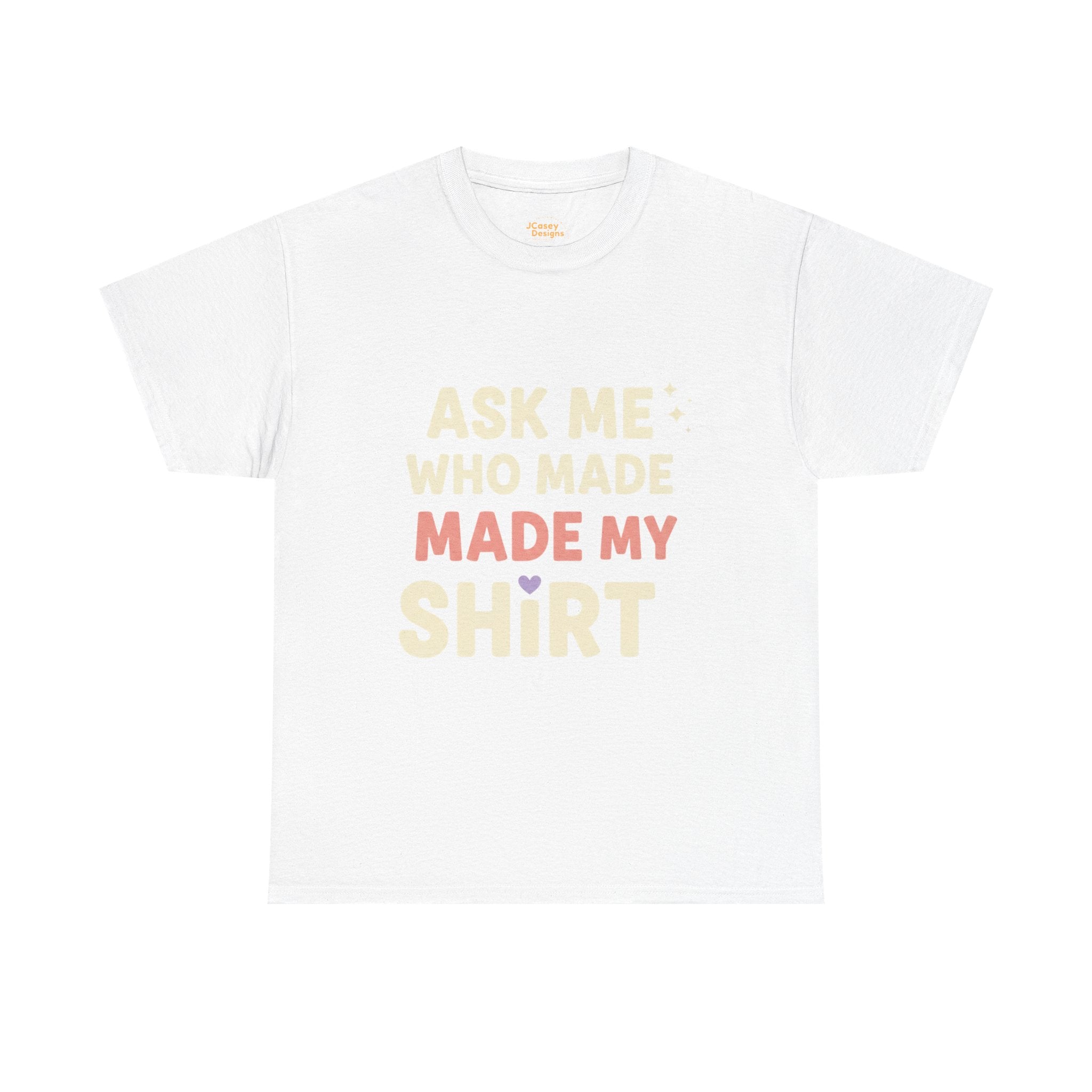 Ask Me Who Made My Shirt T-Shirt — Ethical Fashion Awareness Tee