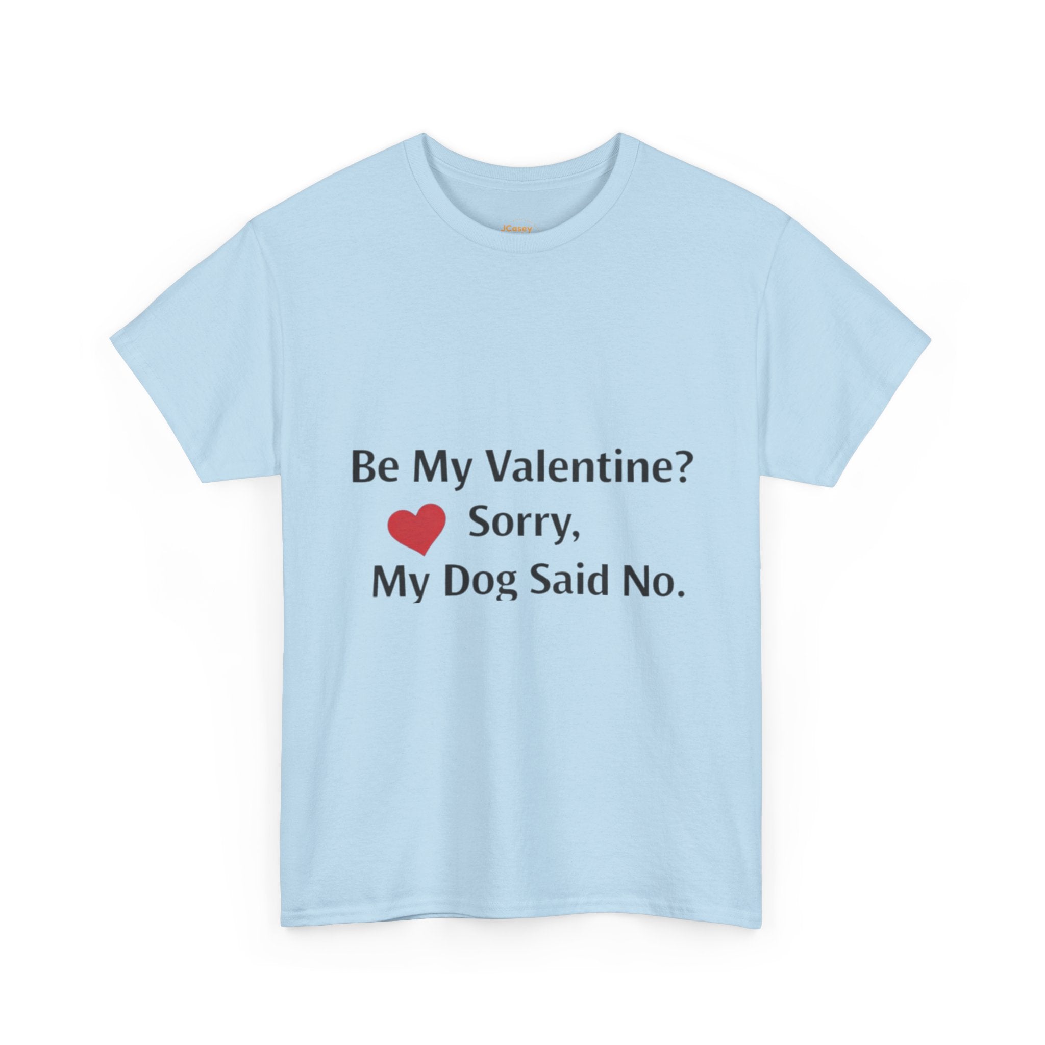 Valentine’s Dog Lover Tee — "Be My Valentine? Sorry, My Dog Said No."