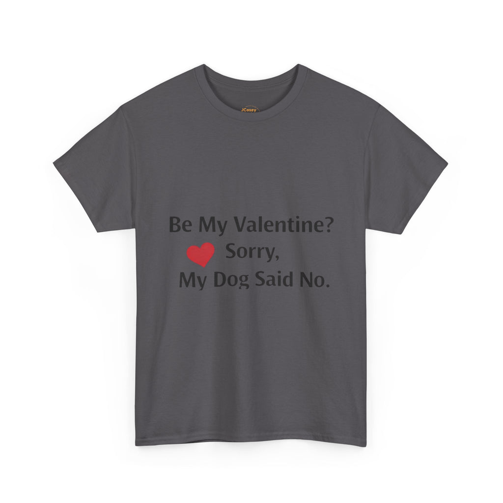 Valentine’s Dog Lover Tee — "Be My Valentine? Sorry, My Dog Said No."